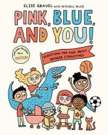 Pink, Blue, and You!: Questions for Kids about Gender Stereotypes di Elise Gravel, Mykaell Blais edito da ANNE SCHWARTZ BOOKS