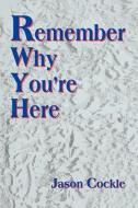 Remember Why You're Here di Jason A. Cockle edito da iUniverse
