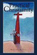 Practical Christianity di Wayne Ellis edito da iUniverse