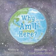 Why Am I Here? di Jason Horvatic edito da Jason Horvatic