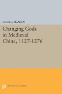 Changing Gods in Medieval China, 1127-1276 di Valerie Hansen edito da Princeton University Press