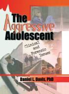 The Aggressive Adolescent di Daniel Leifeld Davis edito da Taylor & Francis Inc