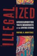 Illegalized di Rafael A Martínez edito da University of Arizona Press