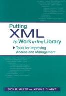 Putting XML to Work in the Library di Dick R. Miller, Kevin S. Clarke edito da American Library Association