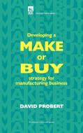 Developing a Make or Buy Strategy for Manufacturing Business di David Probert edito da INSTITUTION OF ENGINEERING & T