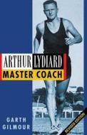 Arthur Lydiard - Revised Edition: Master Coach di Garth Gilmour edito da EXISLE PUB