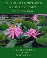 Transformation Meditation Doubt Free Meditation: Foundation Series: Student Workbook di Sherrie Shree Wade edito da LIGHTNING SOURCE INC