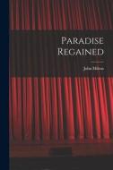 Paradise Regained di John Milton edito da LEGARE STREET PR