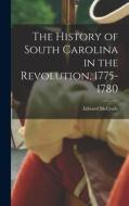 The History of South Carolina in the Revolution, 1775-1780 di Edward McCrady edito da LEGARE STREET PR