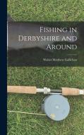 Fishing in Derbyshire and Around di Walter Matthew Gallichan edito da LEGARE STREET PR