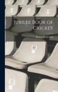 Jubilee Book of Cricket di Kumar Ranjitsinhji edito da LEGARE STREET PR