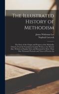 The Illustrated History of Methodism: The Story of the Origin and Progress of the Methodist Church, From Its Foundation by John Wesley to the Present di James Wideman Lee, Naphtali Luccock edito da LEGARE STREET PR