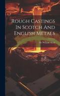 Rough Castings In Scotch And English Metals di William Allan edito da LEGARE STREET PR