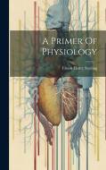A Primer Of Physiology di Ernest Henry Starling edito da LEGARE STREET PR