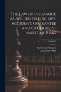 The Law of Insurance As Applied to Fire, Life, Accident, Guarantee and Other Non-Maritime Risks; Volume 1 di Frank Leslie Simpson, John Wilder May edito da LEGARE STREET PR