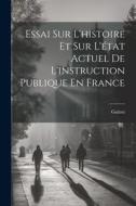 Essai Sur L'histoire Et Sur L'état Actuel De L'instruction Publique En France di Guizot edito da LEGARE STREET PR