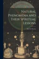 Natural Phenomena and Their Spiritual Lessons di Ann M. Brayley edito da LEGARE STREET PR