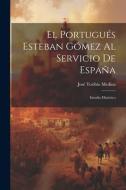 El Portugués Esteban Gómez Al Servicio De España: Estudio Histórico di José Toribio Medina edito da LEGARE STREET PR