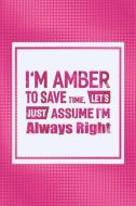 I'm Amber to Save Time, Let's Just Assume I'm Always Right: First Name Funny Sayings Personalized Customized Names Women di Day Writing Journals edito da INDEPENDENTLY PUBLISHED