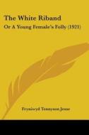 The White Riband: Or a Young Female's Folly (1921) di Fryniwyd Tennyson Jesse edito da Kessinger Publishing