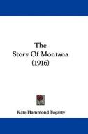 The Story of Montana (1916) di Kate Hammond Fogarty edito da Kessinger Publishing