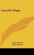 Camellia Magic di Julia Atkinson, Ruth Atkinson edito da Kessinger Publishing