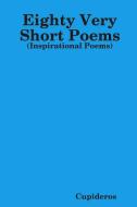 Eighty Very Short Poems di Cupideros edito da Lulu.com