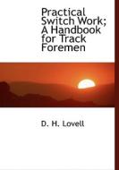 Practical Switch Work; A Handbook For Track Foremen di D H Lovell edito da Bibliolife