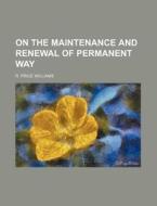 On the Maintenance and Renewal of Permanent Way di R. Price Williams edito da Rarebooksclub.com