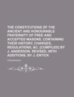 The Constitutions of the Ancient and Honourable Fraternity of Free and Accepted Masons. Containing Their History, Charges, Regulations, &C. [Compiled] di Freemasons edito da Rarebooksclub.com