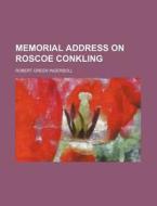 Memorial Address On Roscoe Conkling di Robert Green Ingersoll edito da General Books