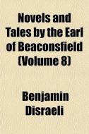 Novels And Tales By The Earl Of Beaconsf di Benjamin Disraeli edito da General Books