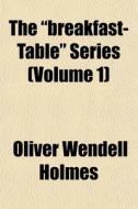 The Breakfast-table Series Volume 1 di Oliver Wendell Holmes edito da Rarebooksclub.com