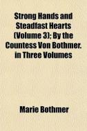 Strong Hands And Steadfast Hearts Volum di Marie Bothmer edito da General Books