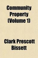Community Property Volume 1 di Clark Prescott Bissett edito da General Books