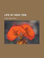 Life At High Tide di Henry Mills Alden edito da General Books Llc