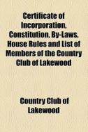 Certificate Of Incorporation, Constitution, By-laws, House Rules And List Of Members Of The Country Club Of Lakewood di Country Club of Lakewood edito da General Books Llc