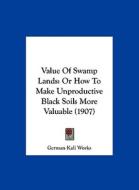 Value of Swamp Lands: Or How to Make Unproductive Black Soils More Valuable (1907) di Kali Works German Kali Works, German Kali Works edito da Kessinger Publishing
