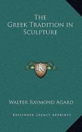 The Greek Tradition in Sculpture di Walter Raymond Agard edito da Kessinger Publishing