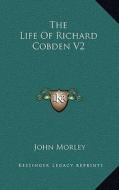 The Life of Richard Cobden V2 di John Morley edito da Kessinger Publishing