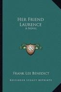 Her Friend Laurence di Frank Lee Benedict edito da Kessinger Publishing