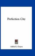 Perfection City di Adela E. Orpen edito da Kessinger Publishing
