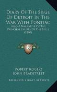 Diary of the Siege of Detroit in the War with Pontiac: Also a Narrative of the Principal Events of the Siege (1860) di Robert Rogers edito da Kessinger Publishing