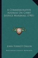 A Commemorative Address on Chief Justice Marshall (1901) di John Forrest Dillon edito da Kessinger Publishing