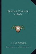 Bertha Coppier (1840) di J. I. D. Nepveu edito da Kessinger Publishing