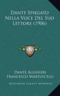 Dante Spiegato Nella Voce del Suo Lettore (1906) di Dante Alighieri, Francesco Martuscelli edito da Kessinger Publishing