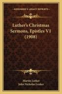 Luther's Christmas Sermons, Epistles V1 (1908) di Martin Luther edito da Kessinger Publishing