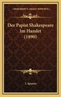 Der Papist Shakespeare Im Hamlet (1890) di J. Spanier edito da Kessinger Publishing
