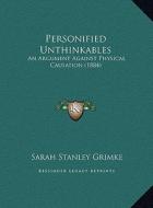Personified Unthinkables: An Argument Against Physical Causation (1884) di Sarah Stanley Grimke edito da Kessinger Publishing