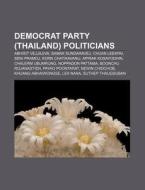 Democrat Party Thailand Politicians: A di Source Wikipedia edito da Books LLC, Wiki Series